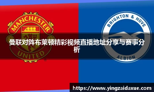 曼联对阵布莱顿精彩视频直播地址分享与赛事分析